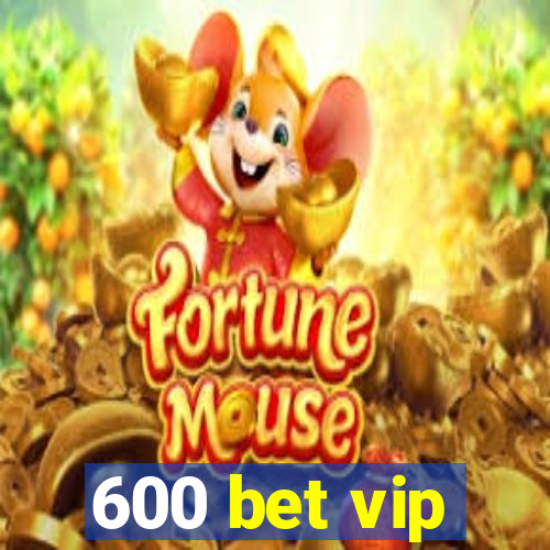 600 bet vip